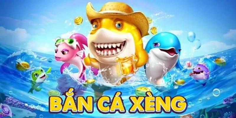 Tìm hiểu về bắn cá xèng